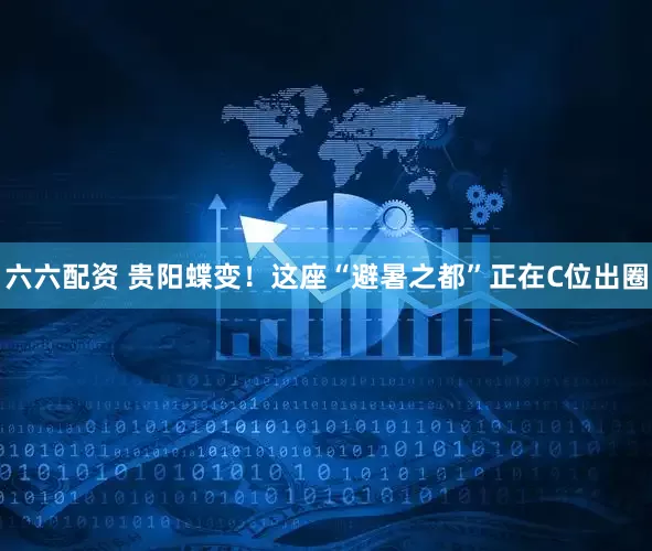 六六配资 贵阳蝶变！这座“避暑之都”正在C位出圈